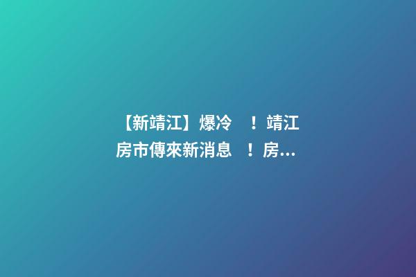 【新靖江】爆冷！靖江房市傳來新消息！房價(jià)全線下跌？最新房價(jià)，工資曝光…